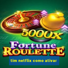 tim netflix como ativar